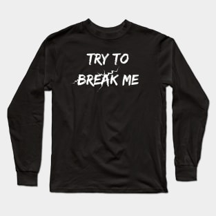 Try to break me Long Sleeve T-Shirt